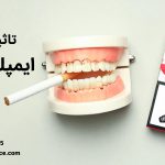 تاثیر و رابطه کشیدن سیگار و ایمپلنت دندان که باید بدانید